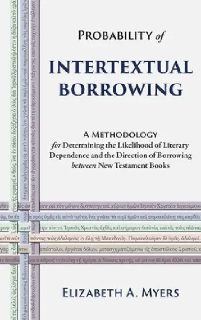 Probability of Intertextual Borrowing: A Methodology for Determining the Likelihood of Literary Dependence and the Direction of Borrowing between New by Elizabeth a. Myers