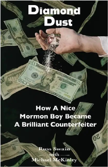 Diamond Dust: How A Nice Mormon Boy Became A Brilliant Counterfeiter by Swain, Russ