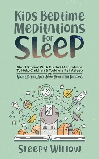 Kids Bedtime Meditations For Sleep: Short Stories With Guided Meditations To Help Children & Toddlers Fall Asleep At Night, Relax, And Have Beautiful by Sleepy Willow