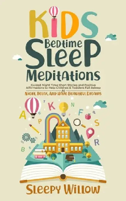 Kids Bedtime Sleep Meditations: Guided Night Time Short Stories And Positive Affirmations To Help Children & Toddlers Fall Asleep At Night, Relax, And by Sleepy Willow