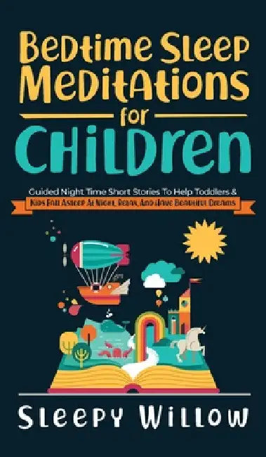 Bedtime Sleep Meditations For Children: Guided Night Time Short Stories To Help Toddlers & Kids Fall Asleep At Night, Relax, And Have Beautiful Dreams by Sleepy Willow