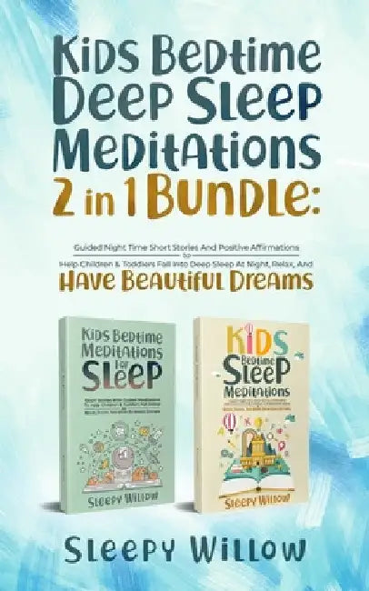 Kids Bedtime Deep Sleep Meditations 2 In 1 Bundle: Guided Night Time Short Stories And Positive Affirmations To Help Children & Toddlers Fall Into Dee by Sleepy Willow