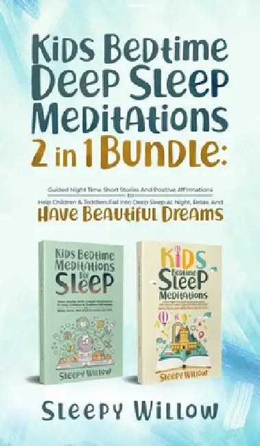 Kids Bedtime Deep Sleep Meditations 2 In 1 Bundle: Guided Night Time Short Stories And Positive Affirmations To Help Children & Toddlers Fall Into Dee by Sleepy Willow