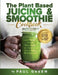 The Plant Based Juicing And Smoothie Cookbook: 200 Delicious Smoothie And Juicing Recipes To Lose Weight, Detox Your Body and Live A Long Healthy Life by Paul Green