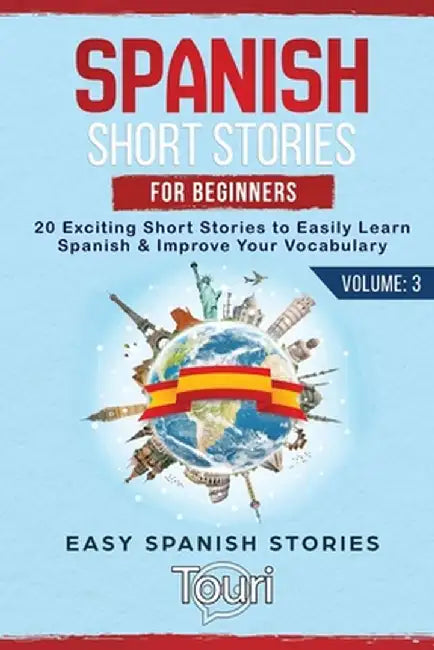 Spanish Short Stories for Beginners: 20 Exciting Short Stories to Easily Learn Spanish & Improve Your Vocabulary by Touri Language Learning