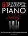 60 Of The Most Beautiful Classical Piano Solos: Bach, Beethoven, Debussy, Handel, Liszt, Mozart, Satie, Schumann, Tchaikovsky and more by Project Music Lovers
