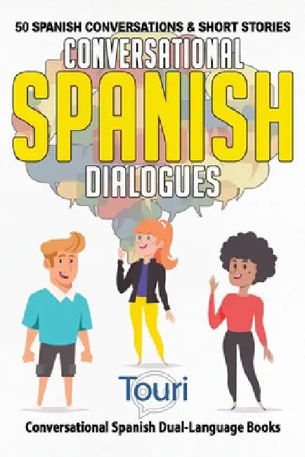 Conversational Spanish Dialogues: 50 Spanish Conversations and Short Stories by Touri Language Learning