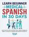 Learn Beginner Medical Spanish in 30 Days: Become Fluent Faster with Essential Words, Phrases, and Real Life Dialogues for Healthcare Professionals to by Language Learning, Touri