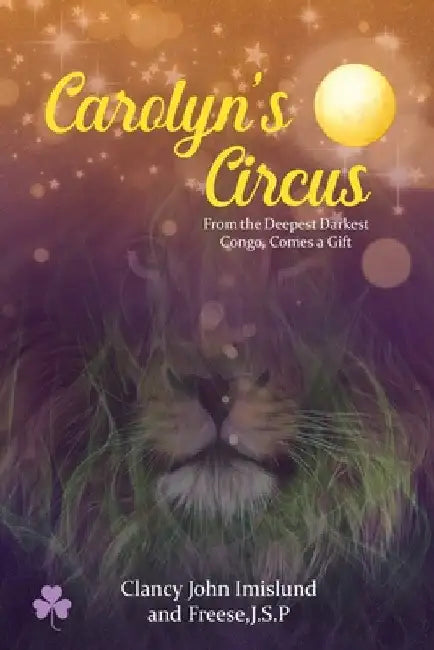 Carolyn's Circus: From the Deepest Darkest Congo, Comes a Gift by Clancy John Imislund