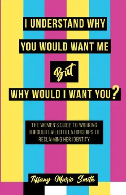 I Understand Why You Would Want Me But Why Would I Want You? by Tiffany Smith
