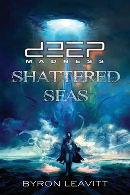 Deep Madness: Shattered Seas by Byron Leavitt