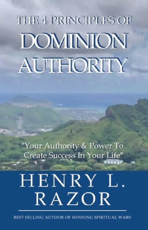 The 4 Principles of Dominion Authority Your Authority & Power to Create Success in Your Life! by Henry L. Razor, Michelle Hudson