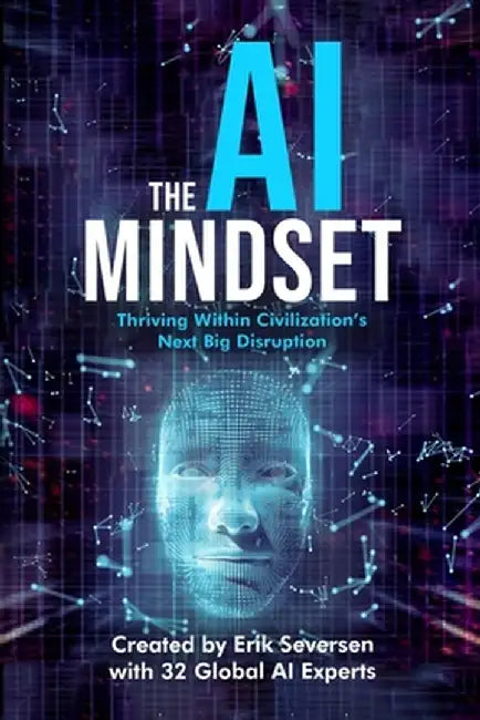 The AI Mindset: Thriving Within Civilization's Next Big Disruption by Erik Seversen