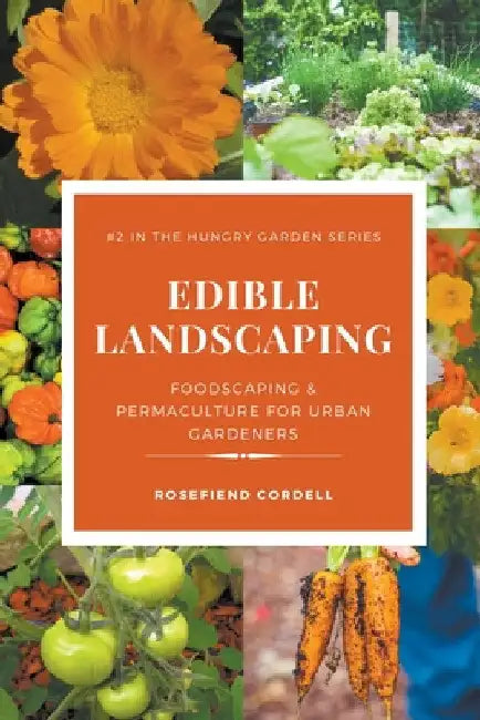 Edible Landscaping: Foodscaping and Permaculture for Urban Gardeners by Rosefiend Cordell