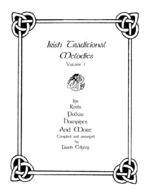 Irish Traditional Melodies, Volume 1: Jigs, Reels, Polkas, Hornpipes, and More by Frank Edgley