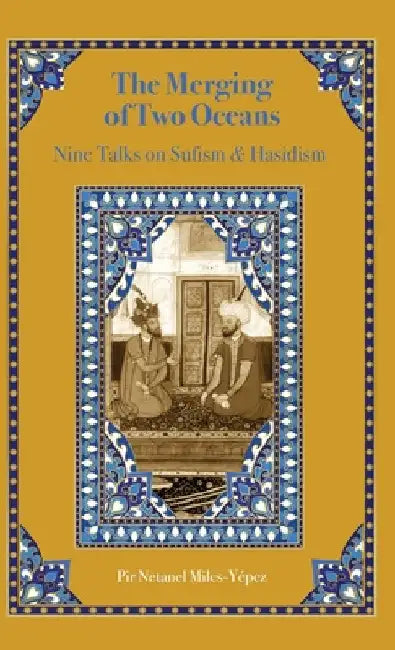 The Merging of Two Oceans: Nine Talks on Sufism & Hasidism by Miles-Yépez