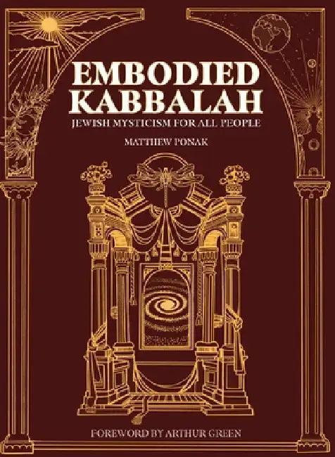Embodied Kabbalah: Jewish Mysticism for All People by Ponak, Matthew