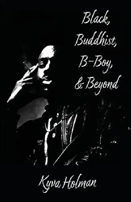 Black, Buddhist, B-Boy, & Beyond by Kyva Holman