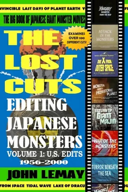 The Big Book of Japanese Giant Monster Movies: Editing Japanese Monsters Volume 1: U.S. Edits (1956-2000) by John Lemay