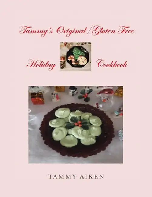 Tammy's Original/Gluten Free Holiday Cookbook by Tammy Aiken