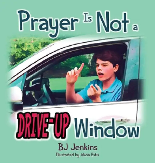 Prayer is NOT a Drive-Up Window by Bj Jenkins