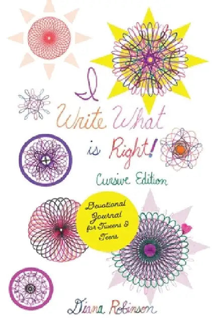 I Write What is Right! Cursive Edition Devotional Journal for Tweens & Teens by Diana Robinson