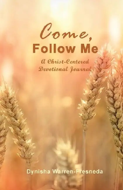 Come, Follow Me (A Christ-Centered Devotional Journal) by Dynisha Warren-Fresneda