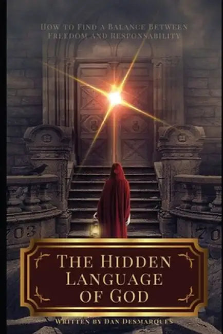 The Hidden Language of God: How to Find a Balance Between Freedom and Responsibility by Dan Desmarques