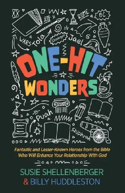 One-Hit Wonders: Fantastic and Lesser-Known Heroes from the Bible Who Will Enhance Your Relationship With God by Billy Huddleston, Susie Shellenberger