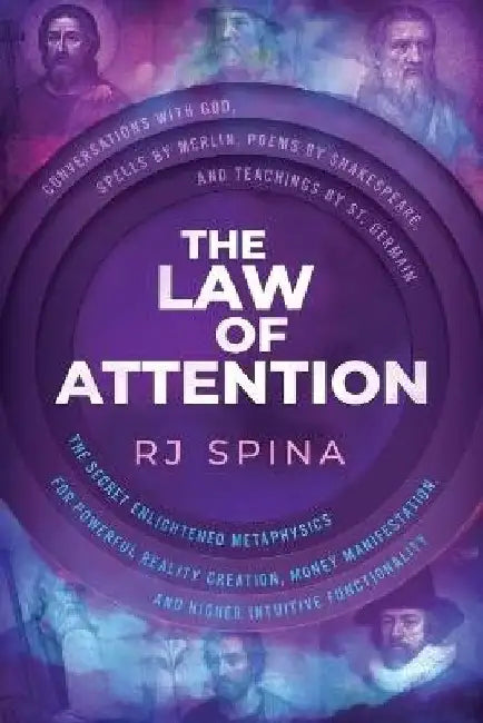 The Law of Attention: The Secret Enlightened Metaphysics for Powerful Reality Creation, Money Manifestation, and Higher Intuitive Functionality by Rj Spina