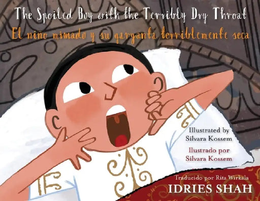 The Spoiled Boy with the Terribly Dry Throat / El niño mimado y su garganta terriblemente seca: English-Spanish Edition / Edición bilingüe inglés-espa by Idries Shah