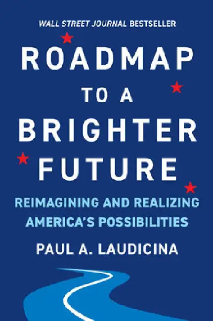 Roadmap to a Brighter Future: Reimagining and Realizing America's Possibilities by Paul A. Laudicina