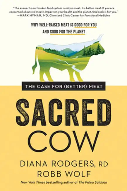 Sacred Cow: The Case for (Better) Meat: Why Well-Raised Meat Is Good for You and Good for Th E Planet by Diana Rodgers