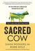 Sacred Cow: The Case for (Better) Meat: Why Well-Raised Meat Is Good for You and Good for Th E Planet by Diana Rodgers
