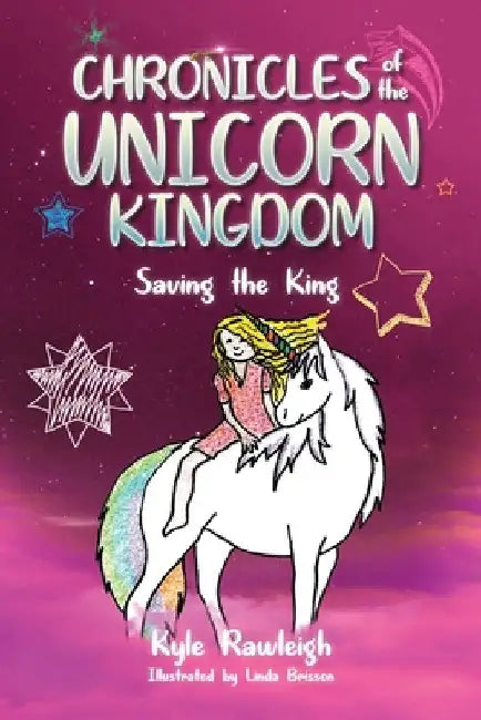 Chronicles of the Unicorn Kingdom: Saving the King by Kyle Rawleigh
