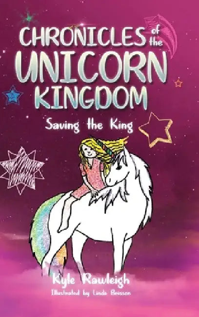 Chronicles of the Unicorn Kingdom: Saving the King by Kyle Rawleigh
