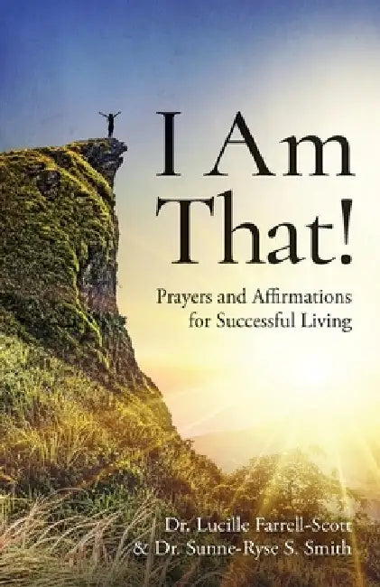 I Am That!: Prayers and Affirmations for Successful Living by Lucille Farrell-Scott