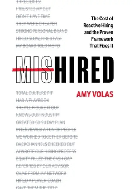MisHired: The Cost of Reactive Hiring and the Proven Framework That Fixes It by Amy Volas