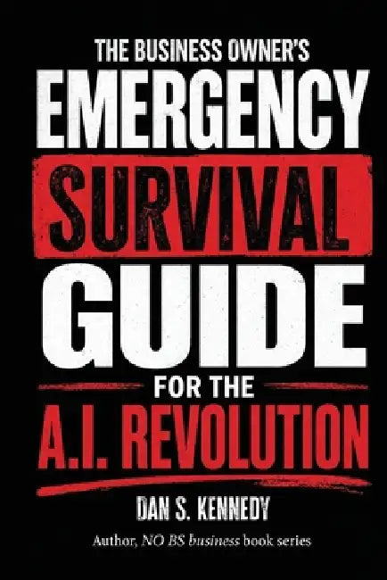 The business Owner's Emergency Survival Guide For the A.I. Revolution by Dan S. Kennedy