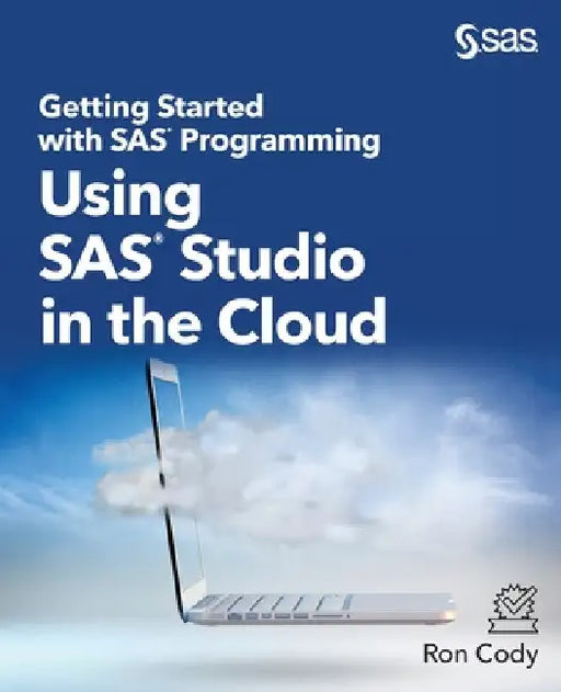 Getting Started with SAS Programming: Using SAS Studio in the Cloud by Ron Cody