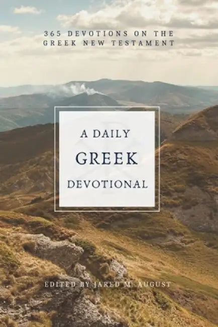 A Daily Greek Devotional: 365 Devotions on the Greek New Testament by Jared M. August