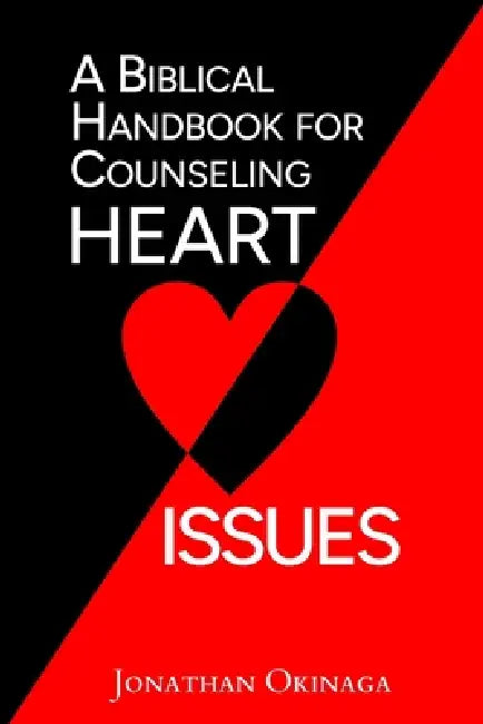 A Biblical Handbook for Counseling Heart Issues by Jonathan Okinaga