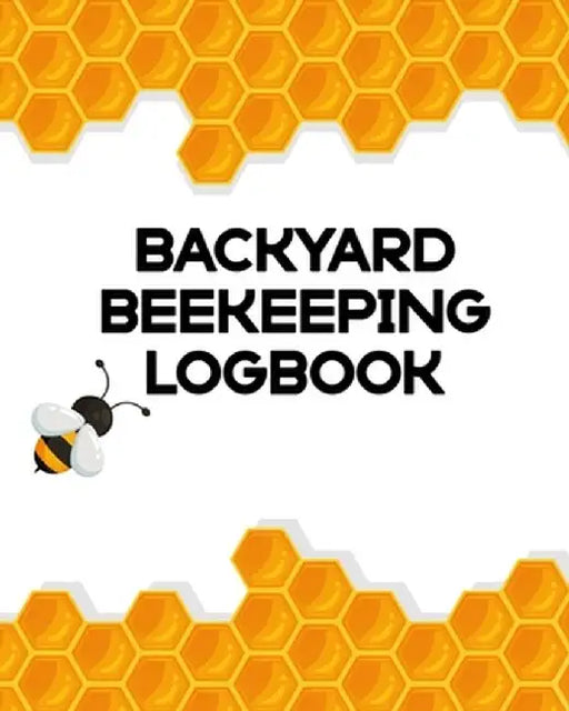 Backyard Beeking Logbook: Apiary - Queen Catcher - Honey - Agriculture by Aimee Michaels