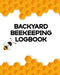 Backyard Beeking Logbook: Apiary - Queen Catcher - Honey - Agriculture by Aimee Michaels