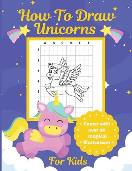 How To Draw Unicorns For Kids: Learn To Draw - Easy Step By Step - Drawing Grid - Crafts and Games by Aimee Michaels