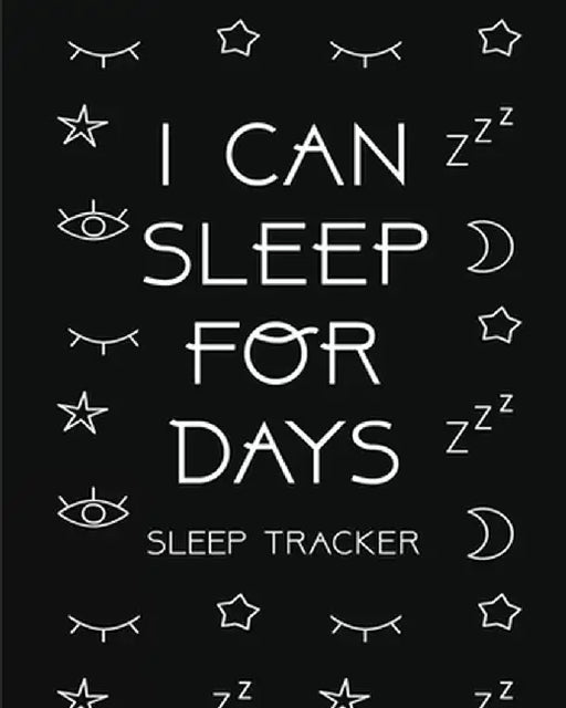 I Can Sleep For Days: Sleep Tracker - Health - Fitness - Basic Sciences - Insomnia by Trent Placate
