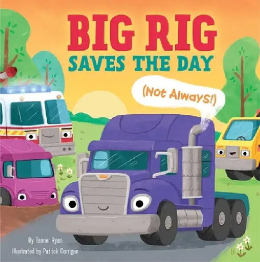 Big Rig Saves the Day (Not Always!) by Tanner Ryan