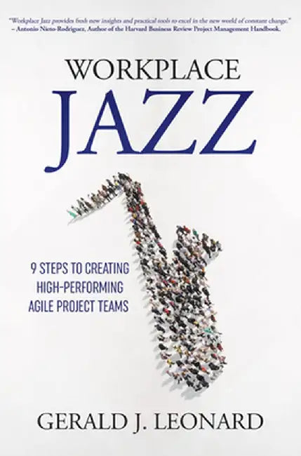Workplace Jazz: How to IMPROVISE-9 Steps to Creating High-Performing Agile Project Teams by Gerald J. Leonard