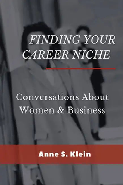 Finding Your Career Niche: Conversations About Women & Business by Anne S. Klein