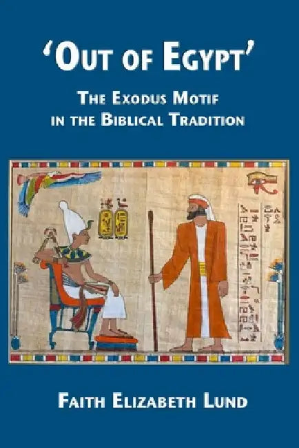'Out of Egypt': The Exodus Motif in the Biblical Tradition by Faith Elizabeth Lund